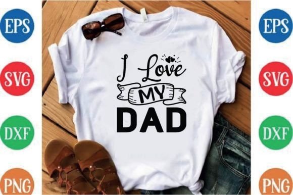 I Love My Dad Graphics for T-Shirt Designs