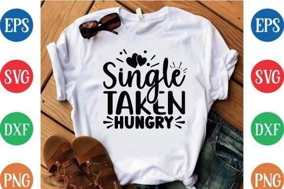 Single Taken Hungry: Graphics for T-Shirt Designs