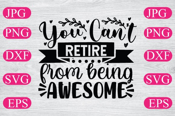 You Can t Retire from Being Awesome Graphics for T-Shirt Designs