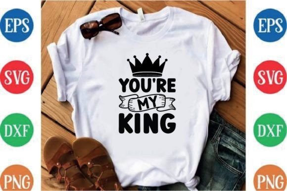 You're My King Graphics & T-Shirt Designs